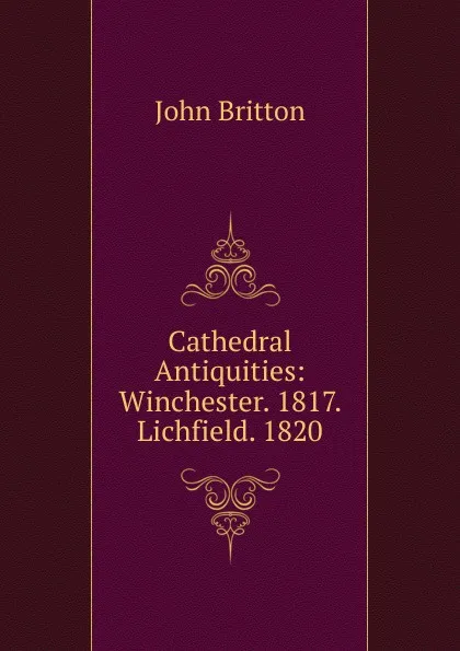 Обложка книги Cathedral Antiquities: Winchester. 1817. Lichfield. 1820, John Britton