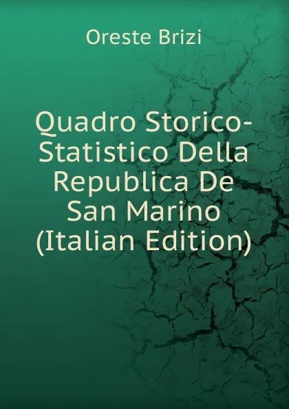 Обложка книги Quadro Storico-Statistico Della Republica De San Marino (Italian Edition), Oreste Brizi