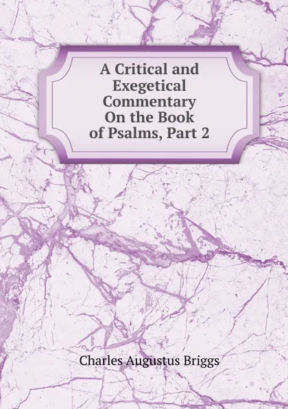 Обложка книги A Critical and Exegetical Commentary On the Book of Psalms, Part 2, Charles Augustus Briggs