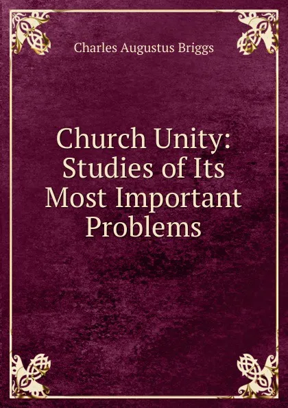 Обложка книги Church Unity: Studies of Its Most Important Problems, Charles Augustus Briggs