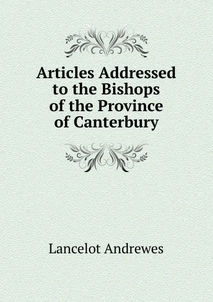 Обложка книги Articles Addressed to the Bishops of the Province of Canterbury, Lancelot Andrewes