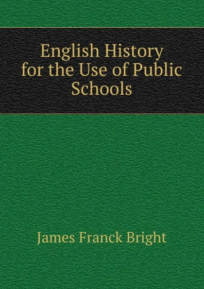 Обложка книги English History for the Use of Public Schools, James Franck Bright