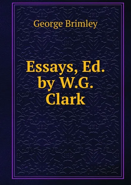 Обложка книги Essays, Ed. by W.G. Clark, George Brimley