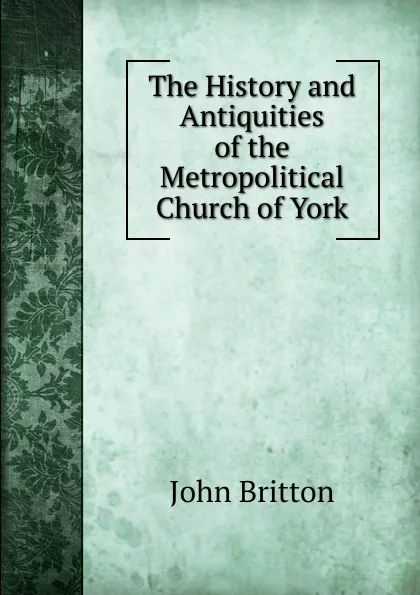 Обложка книги The History and Antiquities of the Metropolitical Church of York, John Britton