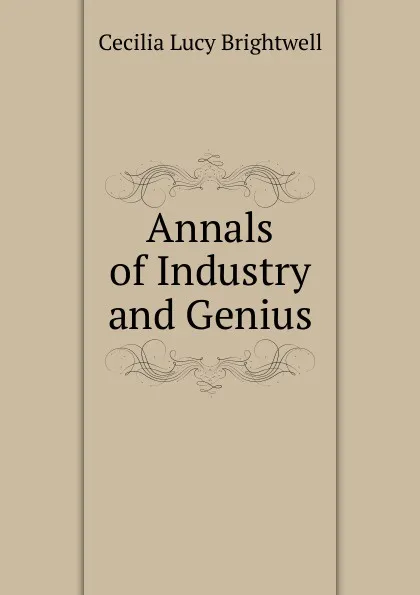 Обложка книги Annals of Industry and Genius, Cecilia Lucy Brightwell