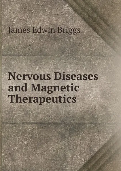Обложка книги Nervous Diseases and Magnetic Therapeutics, James Edwin Briggs