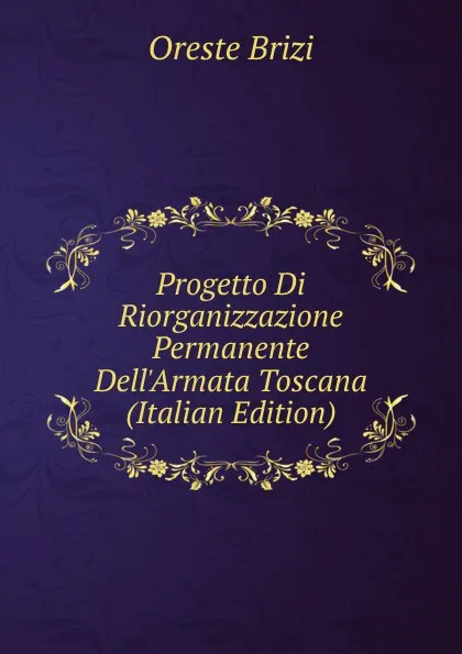 Обложка книги Progetto Di Riorganizzazione Permanente Dell.Armata Toscana (Italian Edition), Oreste Brizi