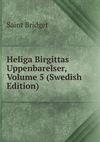 Обложка книги Heliga Birgittas Uppenbarelser, Volume 5 (Swedish Edition), Saint Bridget