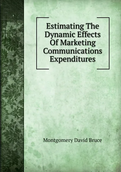 Обложка книги Estimating The Dynamic Effects Of Marketing Communications Expenditures, Montgomery David Bruce