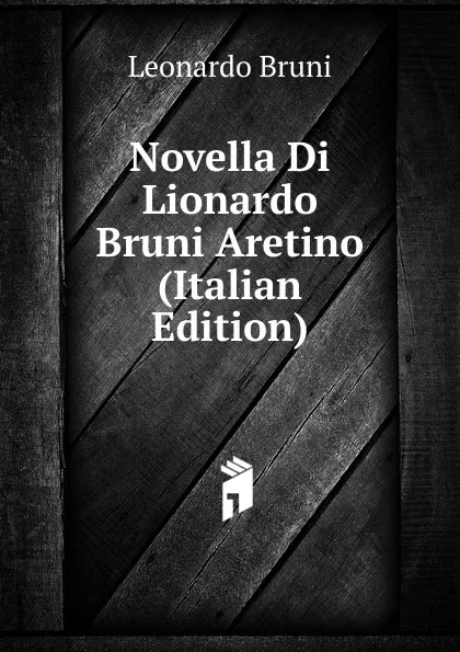 Обложка книги Novella Di Lionardo Bruni Aretino (Italian Edition), Leonardo Bruni