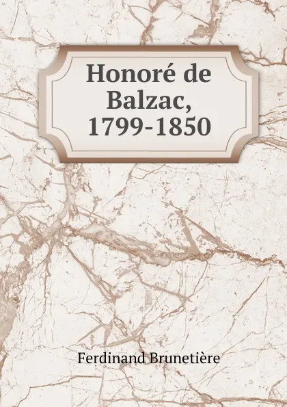 Обложка книги Honore de Balzac, 1799-1850, Ferdinand Brunetière