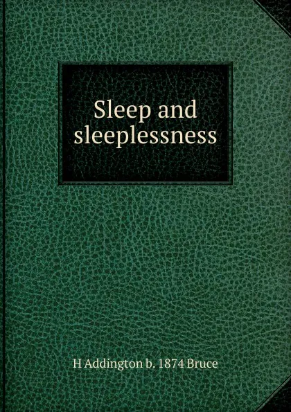 Обложка книги Sleep and sleeplessness, H Addington b. 1874 Bruce