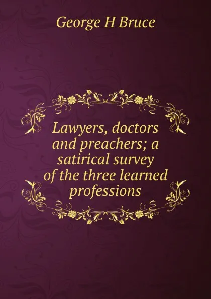 Обложка книги Lawyers, doctors and preachers; a satirical survey of the three learned professions, George H Bruce