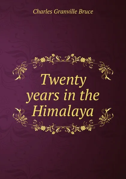 Обложка книги Twenty years in the Himalaya, Charles Granville Bruce