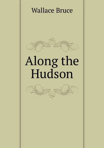 Обложка книги Along the Hudson, Wallace Bruce