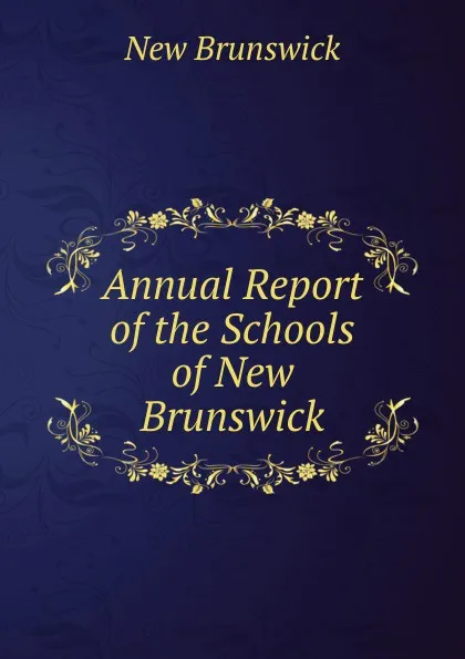 Обложка книги Annual Report of the Schools of New Brunswick, New Brunswick