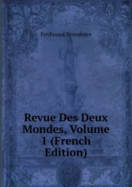 Обложка книги Revue Des Deux Mondes, Volume 1 (French Edition), Ferdinand Brunetière