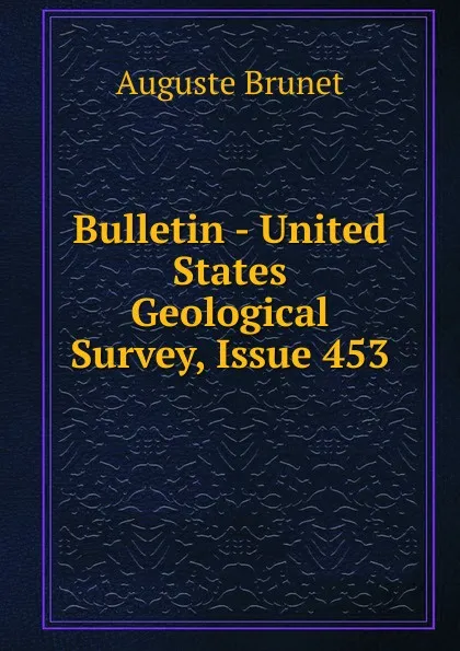 Обложка книги Bulletin - United States Geological Survey, Issue 453, Auguste Brunet