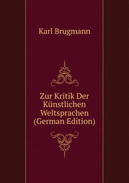 Обложка книги Zur Kritik Der Kunstlichen Weltsprachen (German Edition), K. Brugmann