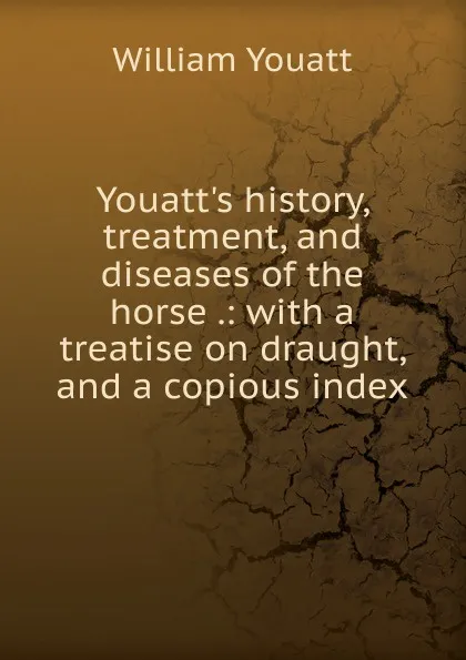 Обложка книги Youatt.s history, treatment, and diseases of the horse .: with a treatise on draught, and a copious index, William Youatt