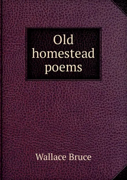 Обложка книги Old homestead poems, Wallace Bruce