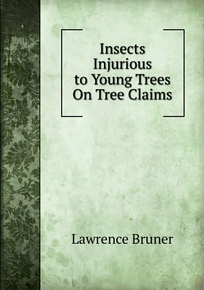 Обложка книги Insects Injurious to Young Trees On Tree Claims, Lawrence Bruner