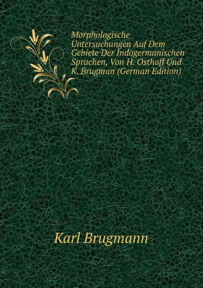 Обложка книги Morphologische Untersuchungen Auf Dem Gebiete Der Indogermanischen Sprachen, Von H. Osthoff Und K. Brugman (German Edition), K. Brugmann