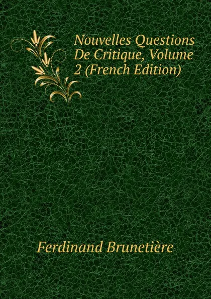 Обложка книги Nouvelles Questions De Critique, Volume 2 (French Edition), Ferdinand Brunetière