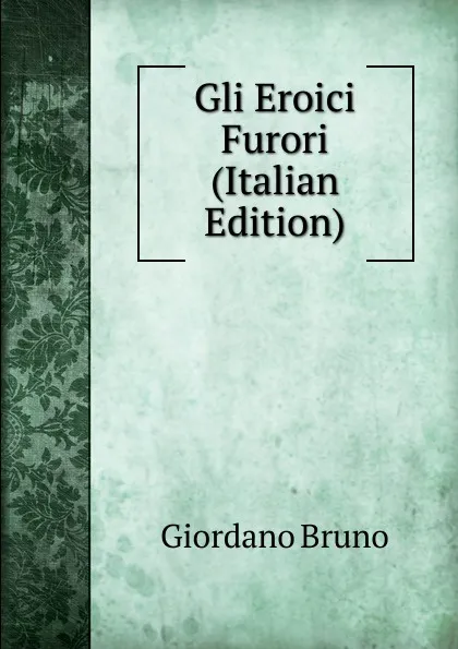 Обложка книги Gli Eroici Furori (Italian Edition), Giordano Bruno