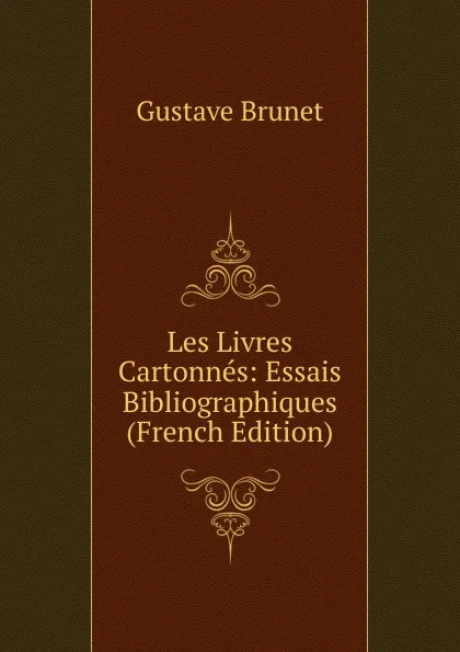 Обложка книги Les Livres Cartonnes: Essais Bibliographiques (French Edition), Gustave Brunet