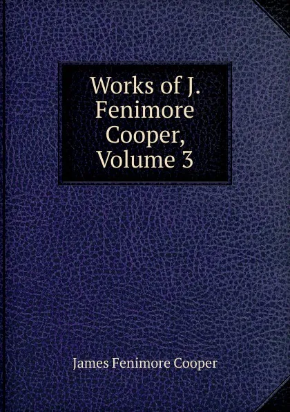 Обложка книги Works of J. Fenimore Cooper, Volume 3, Cooper James Fenimore