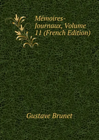 Обложка книги Memoires-Journaux, Volume 11 (French Edition), Gustave Brunet