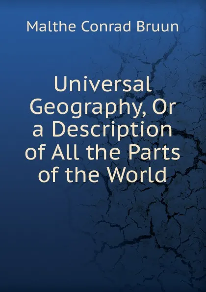 Обложка книги Universal Geography, Or a Description of All the Parts of the World, Malthe Conrad Bruun