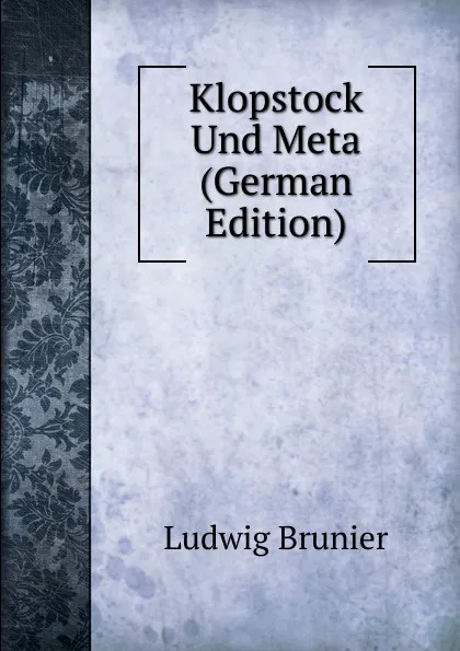 Обложка книги Klopstock Und Meta (German Edition), Ludwig Brunier