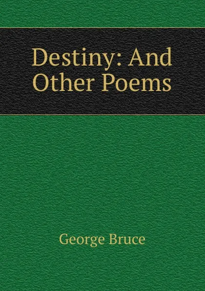 Обложка книги Destiny: And Other Poems, George Bruce