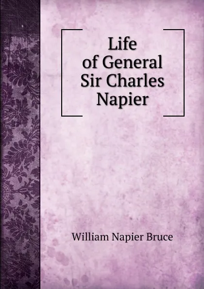 Обложка книги Life of General Sir Charles Napier, William Napier Bruce