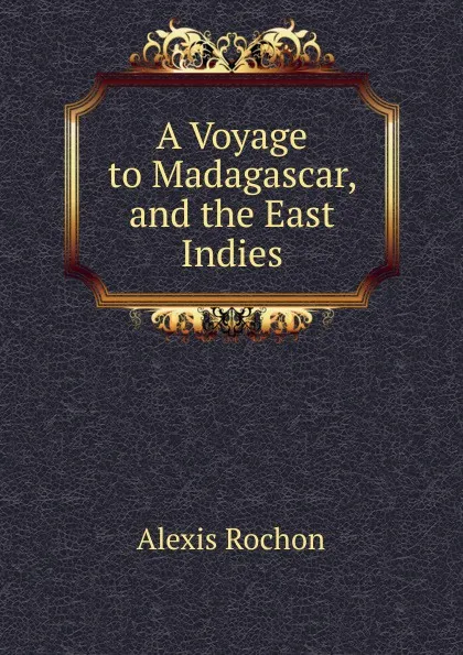 Обложка книги A Voyage to Madagascar, and the East Indies, Alexis Rochon