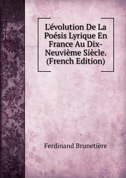 Обложка книги L.evolution De La Poesis Lyrique En France Au Dix-Neuvieme Siecle. (French Edition), Ferdinand Brunetière