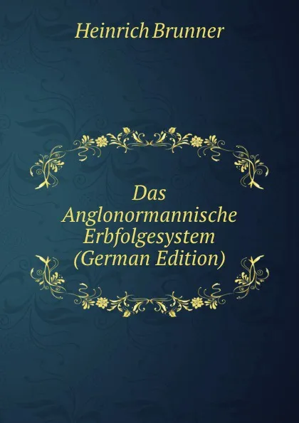 Обложка книги Das Anglonormannische Erbfolgesystem (German Edition), Heinrich Brunner