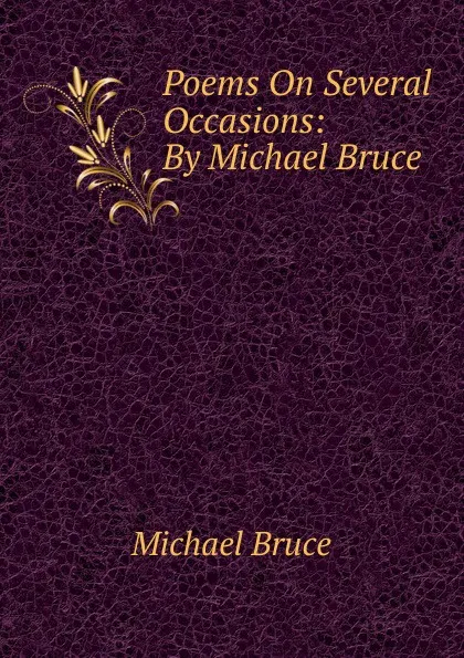 Обложка книги Poems On Several Occasions: By Michael Bruce, Michael Bruce