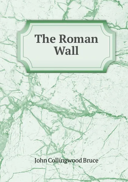 Обложка книги The Roman Wall, John Collingwood Bruce