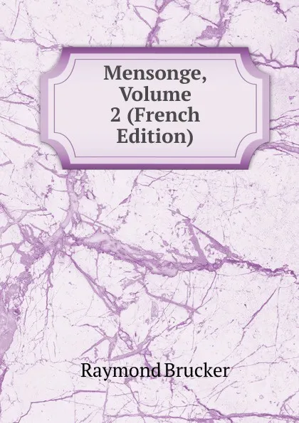 Обложка книги Mensonge, Volume 2 (French Edition), Raymond Brucker