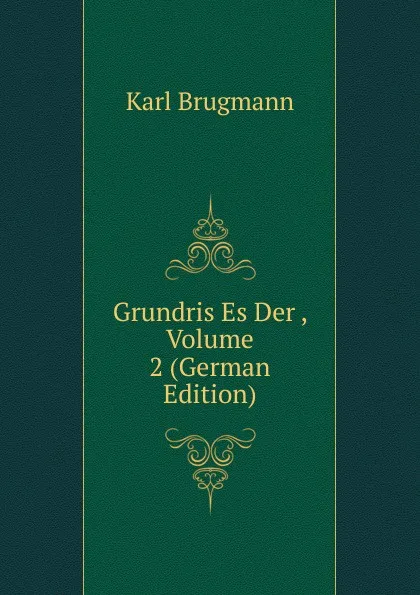 Обложка книги Grundris Es Der , Volume 2 (German Edition), K. Brugmann