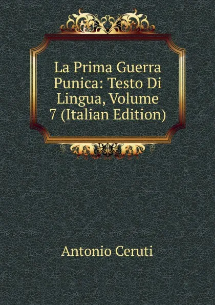 Обложка книги La Prima Guerra Punica: Testo Di Lingua, Volume 7 (Italian Edition), Antonio Ceruti