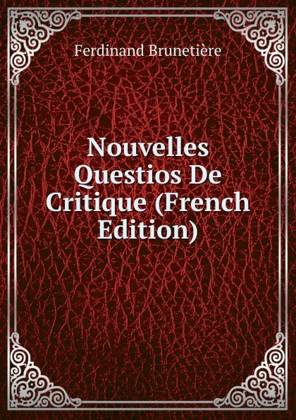 Обложка книги Nouvelles Questios De Critique (French Edition), Ferdinand Brunetière