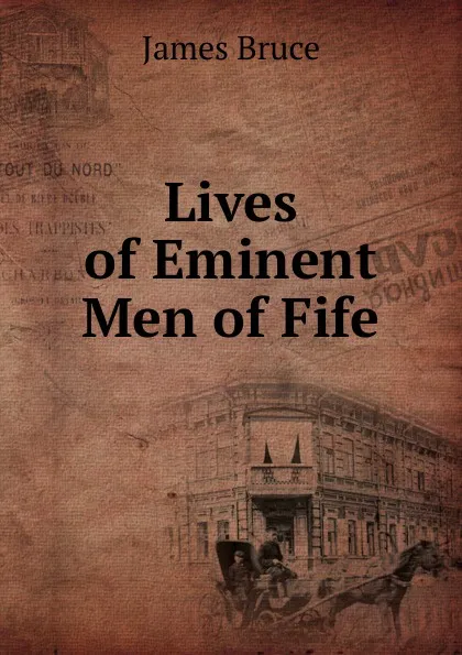 Обложка книги Lives of Eminent Men of Fife, James Bruce