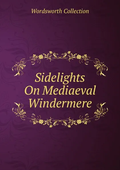 Обложка книги Sidelights On Mediaeval Windermere, Wordsworth Collection
