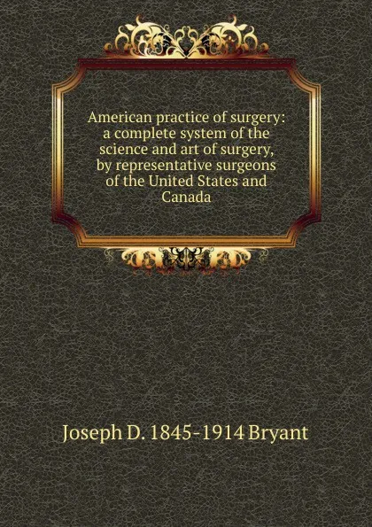 Обложка книги American practice of surgery: a complete system of the science and art of surgery, by representative surgeons of the United States and Canada, Joseph D. 1845-1914 Bryant