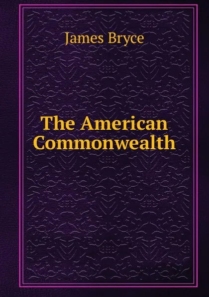 Обложка книги The American Commonwealth, Bryce James