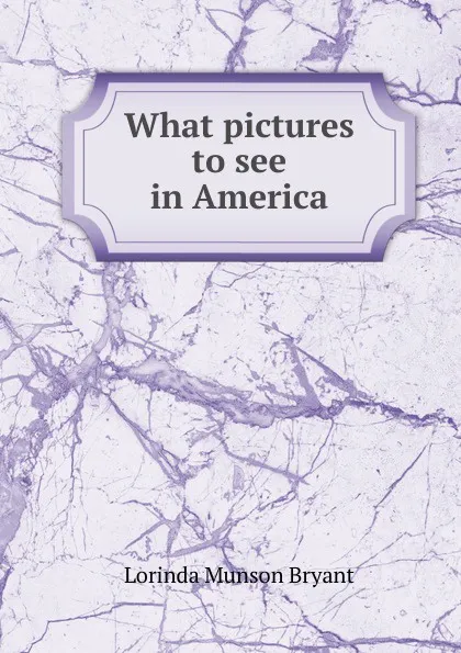 Обложка книги What pictures to see in America, Lorinda Munson Bryant